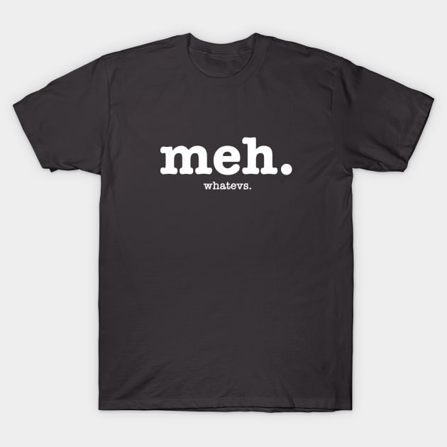 meh. whatevs. T-Shirt by graphiczen